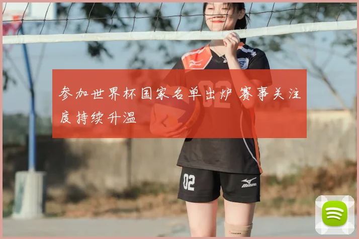 参加世界杯国家名单出炉 赛事关注度持续升温