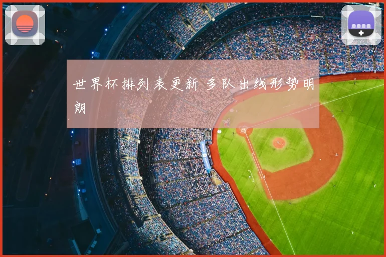 世界杯排列表更新 多队出线形势明朗