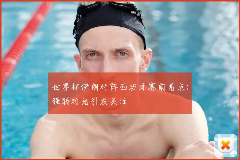 世界杯伊朗对阵西班牙赛前看点：强弱对话引发关注