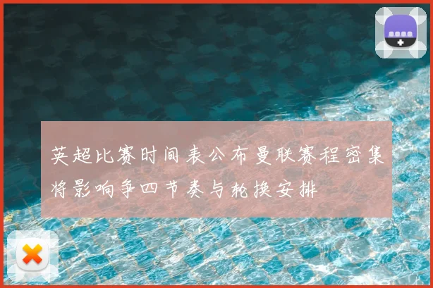 英超比赛时间表公布曼联赛程密集将影响争四节奏与轮换安排